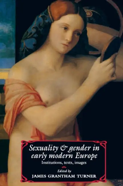 Sexuality and Gender in Early Modern Europe: Institutions, Texts, Images by James Grantham Turner