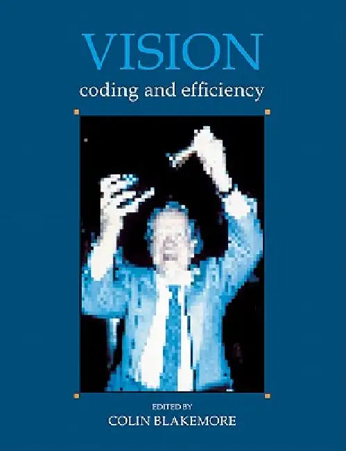 Vision: Coding and Efficiency by K. Adler, M. Pointon, Colin Blakemore