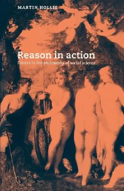 Reason in Action: Essays in the Philosophy of Social Science by Martin Holis, Martin Hollis, Hollis Martin