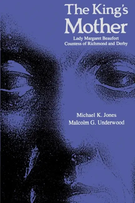 The King's Mother: Lady Margaret Beaufort, Countess of Richmond and Derby by Michael K. Jones, Malcolm G. Underwood, Malcolm G. Underwood
