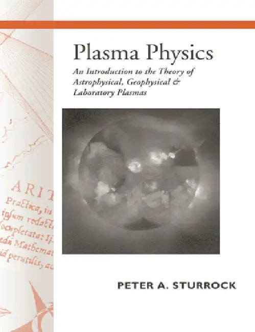 Plasma Physics: An Introduction to the Theory of Astrophysical, Geophysical and Laboratory Plasmas by Peter a. Sturrock, Peter Andrew Sturrock, Sturrock Peter Andrew
