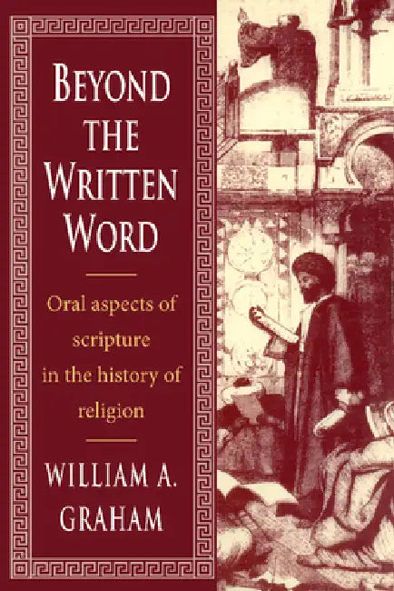 Beyond the Written Word: Oral Aspects of Scripture in the History of Religion by William a. Graham