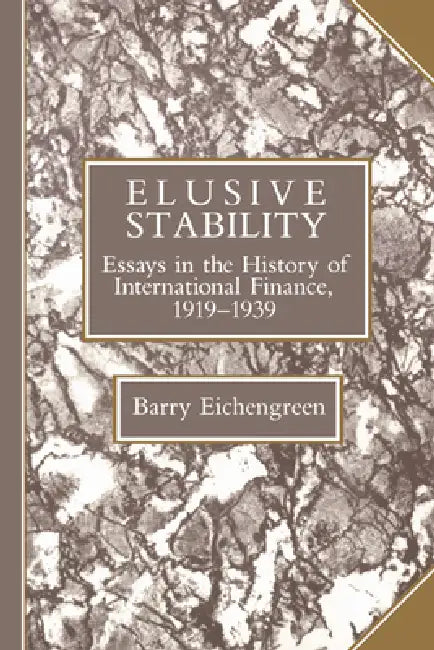 Elusive Stability: Essays in the History of International Finance, 1919 1939 by Barry Eichengreen, Michael D. Bordo, Forrest Capie