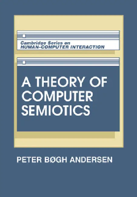 A Theory of Computer Semiotics by P. B. Andersen, Peter Bogh Andersen
