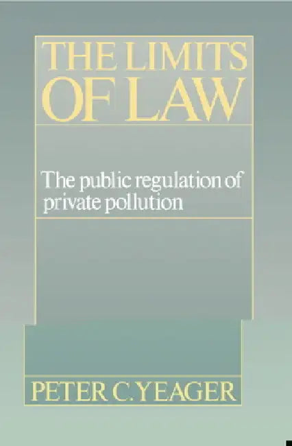 The Limits of Law: The Public Regulation of Private Pollution by Peter Cleary Yeager, Yeager Peter Cleary
