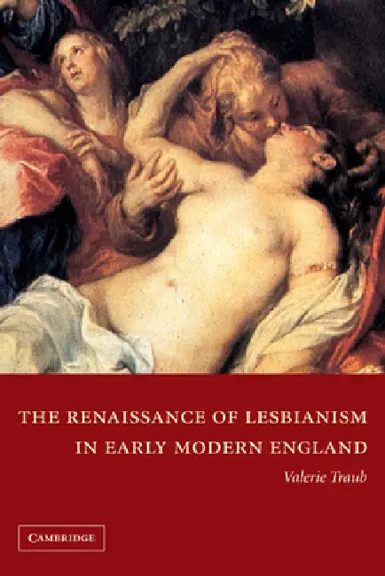 The Renaissance of Lesbianism in Early Modern England by Valerie Traub, Stephen Orgel, Anne Barton