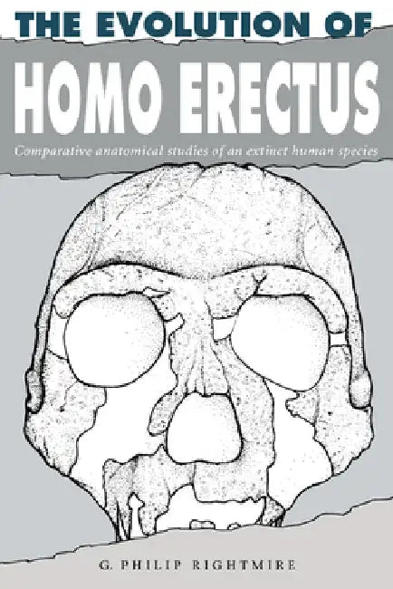 The Evolution Of Homo Erectus: Comparative Anatomical Studies Of An Extinct Human Species