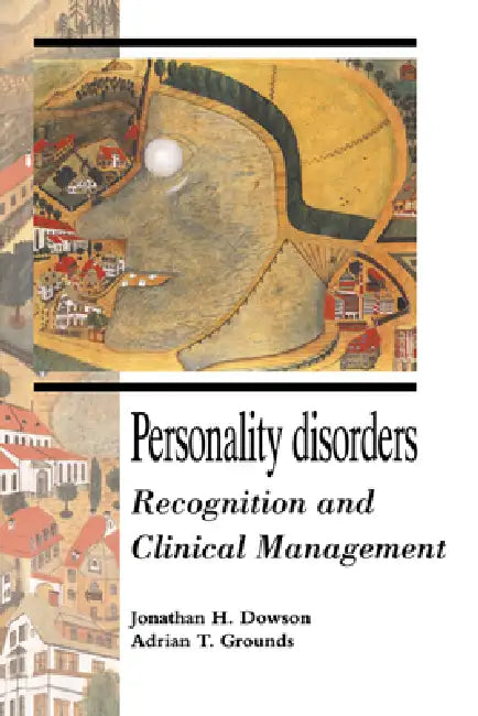 Personality Disorders: Recognition and Clinical Management by Jonathan H. Dowson, Dowson Jonathan H., Grounds Adrian T.