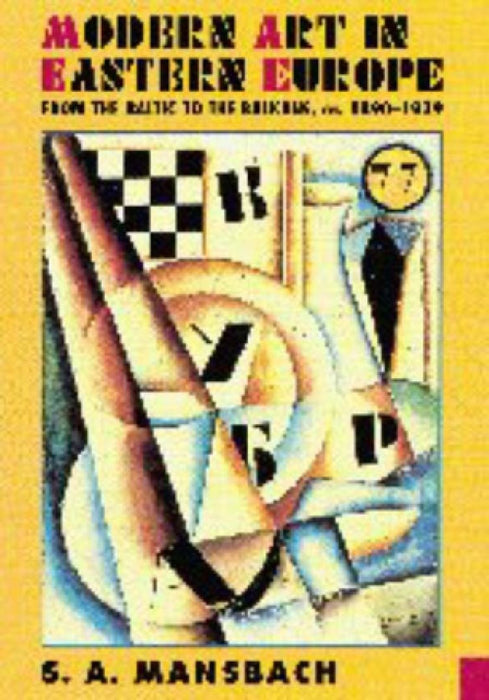 Modern Art In Eastern Europe: From the Baltic to the Balkans, ca. 1890-1939 by S. A. Mansbach