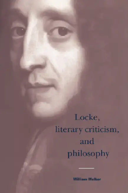 Locke, Literary Criticism, and Philosophy by William Walker
