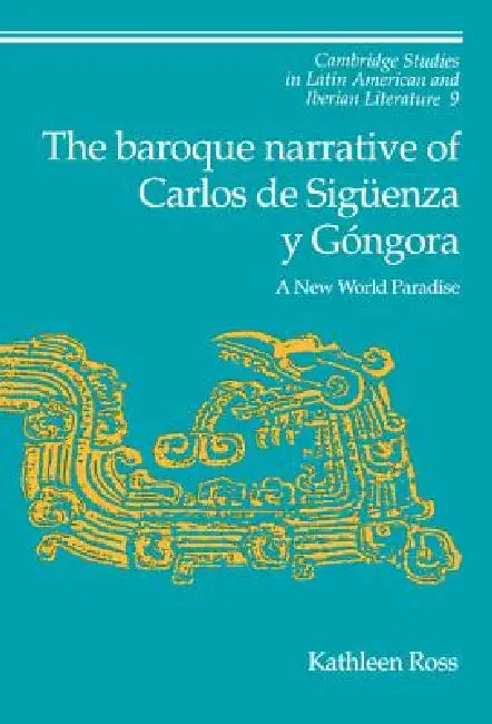 The Baroque Narrative of Carlos de Siguenza y Gongora by Kathleen Ross, Enrique Pupo-Walker