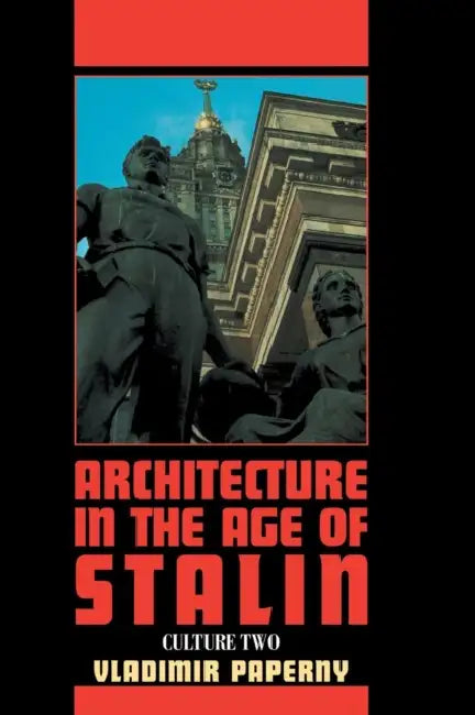 Architecture in the Age of Stalin by Vladimir Paperny, John Hill, Roann Barris