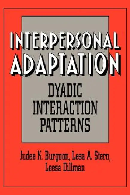 Interpersonal Adaptation: Dyadic Interaction Patterns by Judee K. Burgoon, Lesa A. Stern, Leesa Dillman