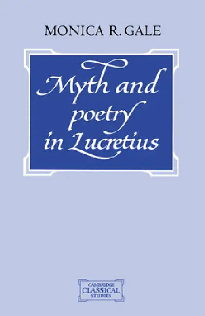 Myth and Poetry in Lucretius by Monica R. Gale