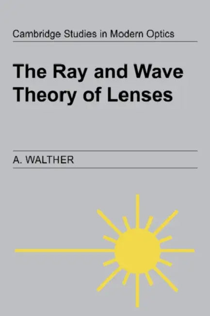 The Ray and Wave Theory of Lenses by A. Walther, Walther A