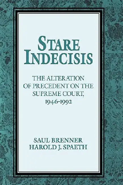 Stare Indecisis: The Alteration of Precedent on the Supreme Court, 1946 1992 by Saul Brenner, Brenner Saul, Spaeth Harold J.