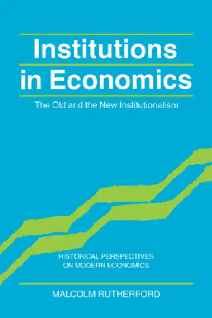 Institutions in Economics: The Old and the New Institutionalism by Malcolm Rutherford, Rutherford Malcolm, Craufurd Goodwin