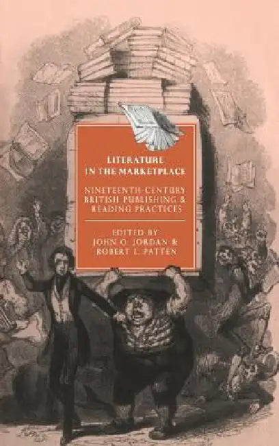 Literature in the Marketplace: Nineteenth-Century British Publishing and Reading Practices by John O. Jordan, Robert L. Patten, Gillian Beer