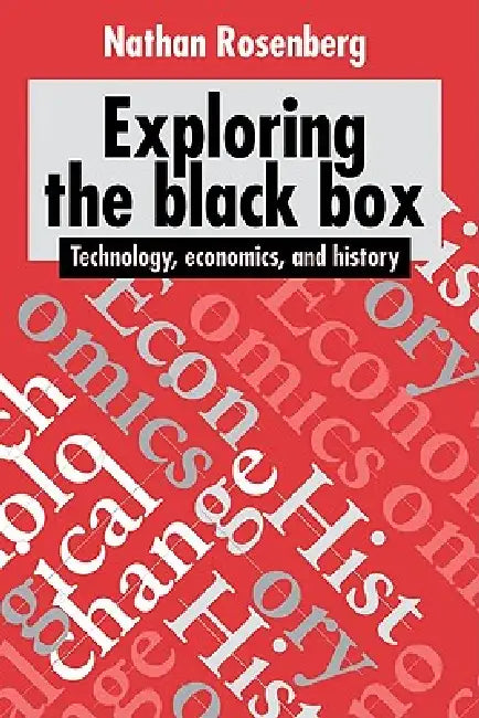 Exploring the Black Box: Technology, Economics, and History by Nathan Rosenberg, Rosenberg Nathan
