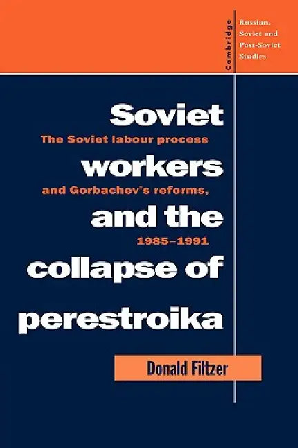 Soviet Workers and the Collapse of Perestroika: The Soviet Labour Process and Gorbachev's Reforms, 1985 1991 by Donald Filtzer, Filtzer Donald