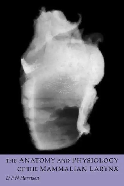 The Anatomy and Physiology of the Mammalian Larynx by D. F. N. Harrison, Harrison
