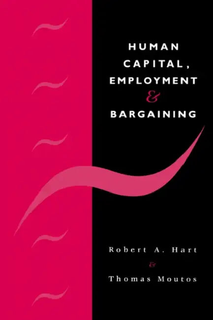 Human Capital, Employment and Bargaining by Robert A. Hart, Thomas Moutos, Hart Robert a.