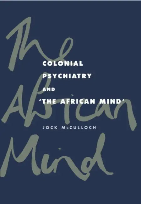 Colonial Psychiatry and the African Mind by Jock McCulloch, McCulloch Jock