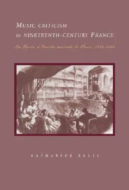 Music Criticism in Nineteenth-Century France by Katharine Ellis