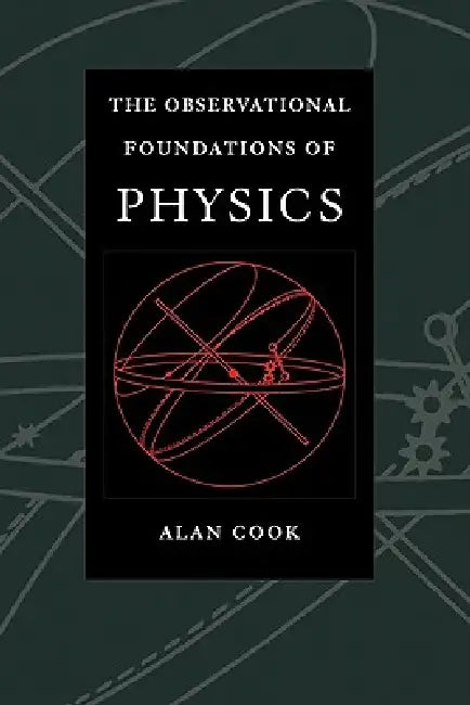 Observational Foundations of Physics by Alan H. Cook, Cook, Alan H. Cook