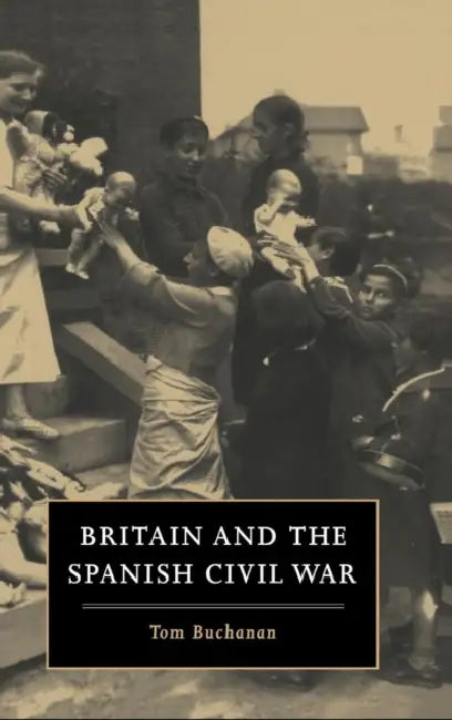 Britain and the Spanish Civil War by Tom Buchanan