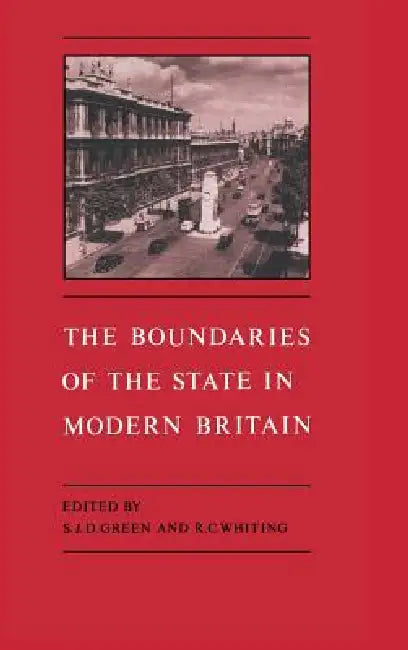 The Boundaries of the State in Modern Britain by S. J. D. Green, R. C. Whiting