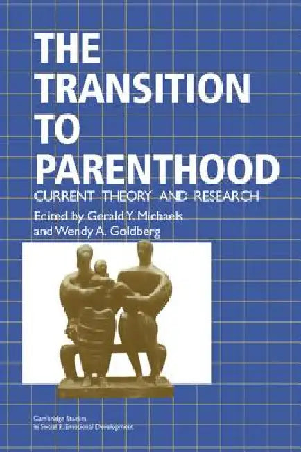The Transition to Parenthood: Current Theory and Research by Gerald Y. Michaels, Wendy A. Goldberg, Gerald Y. Michaels