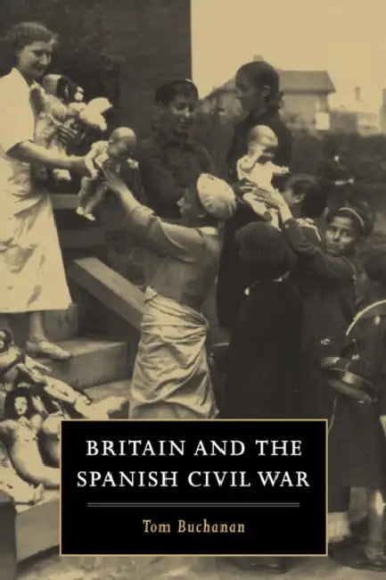Britain and the Spanish Civil War by Tom Buchanan