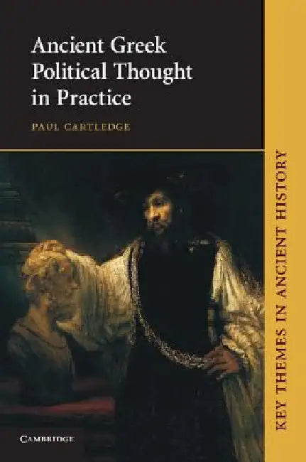 Ancient Greek Political Thought in Practice by Paul Cartledge
