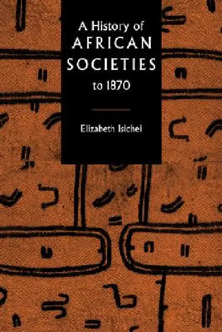 A History of African Societies to 1870 by Elizabeth Isichei