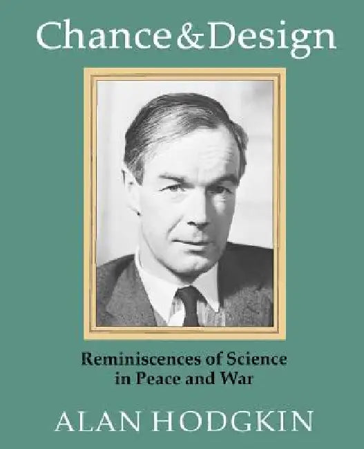 Chance & Design: Reminiscences of Science in Peace and War by A. L. Hodgkin