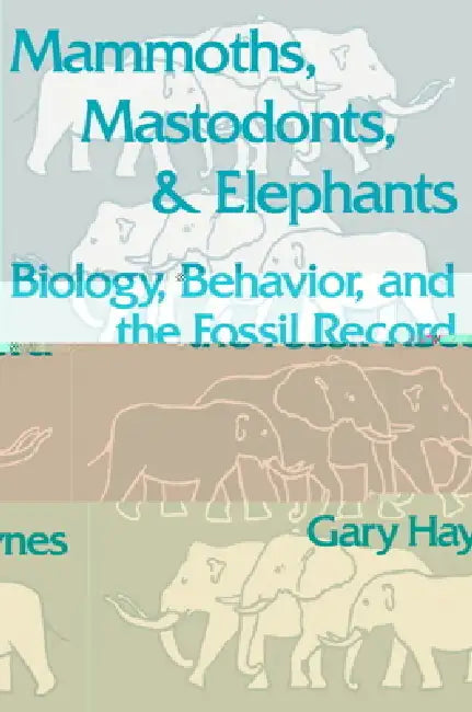 Mammoths, Mastodonts, and Elephants: Biology, Behavior and the Fossil Record by Gary Haynes