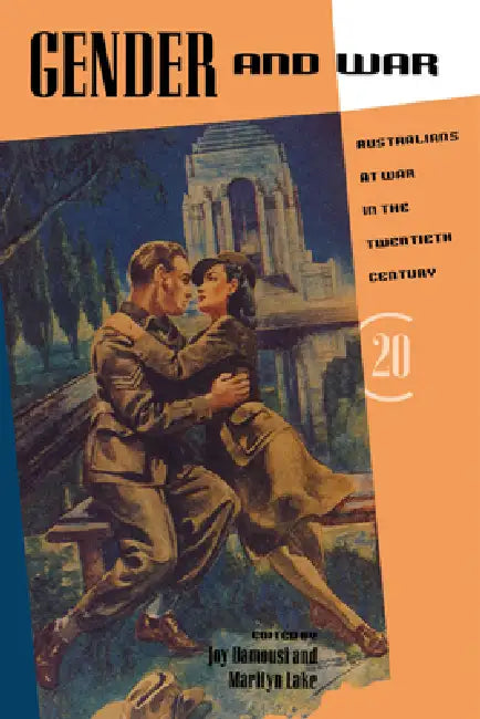 Gender and War: Australians at War in the Twentieth Century by Marilyn Lake, Joy Damousi, Joy Damousi