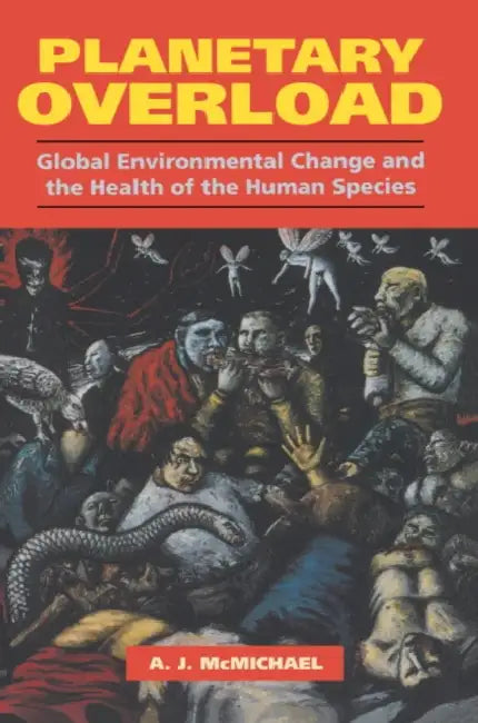 Planetary Overload: Global Environmental Change and the Health of the Human Species by A. J. McMichael, Anthony J. McMichael, McMichael Anthony J.