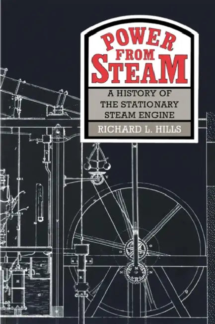 Power from Steam: A History of the Stationary Steam Engine by Richard L. Hills