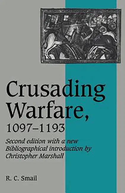 Crusading Warfare 1097-1193: With a Bibliographical Introduction By Christopher Marshall by R.C. Smail