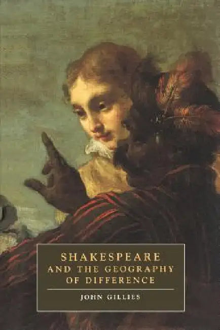 Shakespeare and the Geography of Difference by John Gillies, Stephen Orgel, Anne Barton