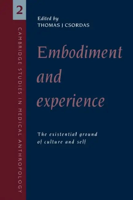 Embodiment and Experience: The Existential Ground of Culture and Self by Thomas J. Csordas, Alan Harwood, Csordas Thomas J.