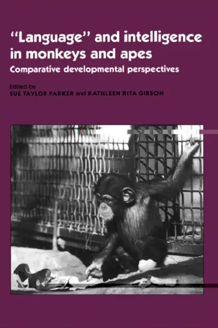 'Language' and Intelligence in Monkeys and Apes: Comparative Developmental Perspectives by Sue Taylor Parker, Kathleen Rita Gibson