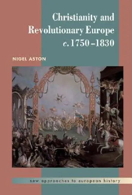 Christianity and Revolutionary Europe, 1750 1830 by Nigel Aston, T. C. W. Blanning, William Beik