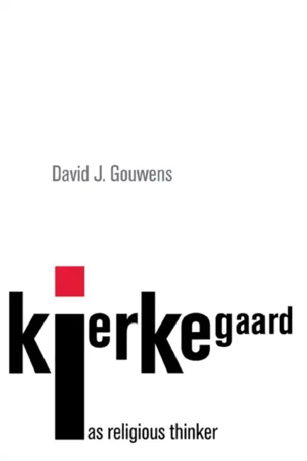 Kierkegaard as Religious Thinker by David J. Holmer Gouwens