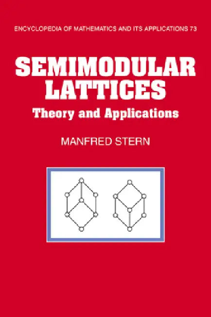 Semimodular Lattices: Theory and Applications by Manfred Stern, G. -C Rota, B. Doran