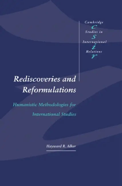 Rediscoveries and Reformulations: Humanistic Methodologies for International Studies by Hayward R. Alker, Alker Hayward R., Steve Smith