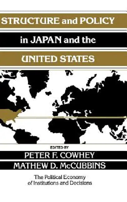 Structure and Policy in Japan and the United States: An Institutionalist Approach by Peter F. Cowhey, Mathew McCubbins