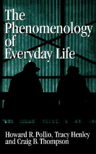 The Phenomenology of Everyday Life: Empirical Investigations of Human Experience by Howard R. Pollio, Tracy B. Henley, Craig B. Thompson